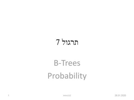 תרגול 7 B-Trees Probability intro152 26.01.2020.