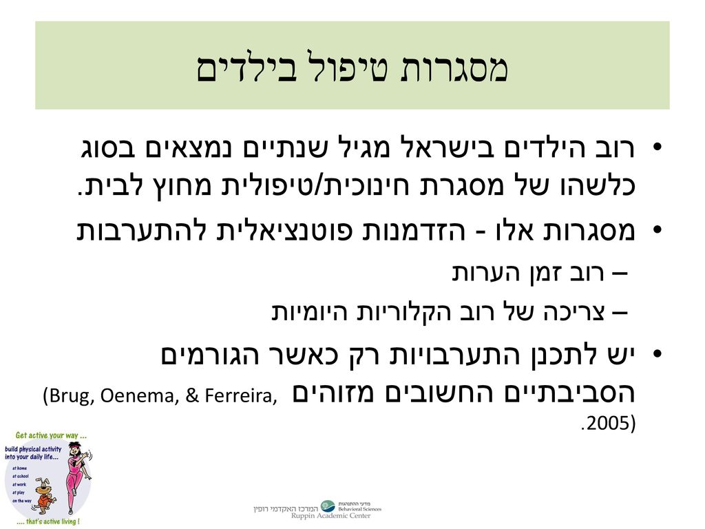 מסגרות טיפול בילדים רוב הילדים בישראל מגיל שנתיים נמצאים בסוג כלשהו של מסגרת חינוכית/טיפולית מחוץ לבית.