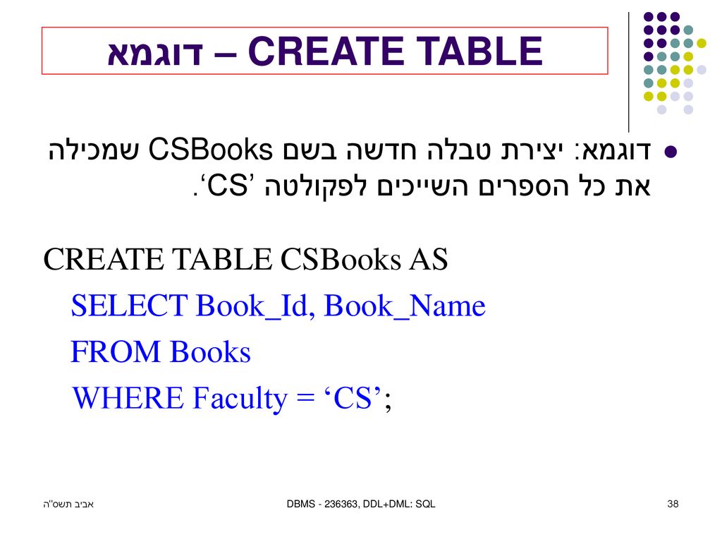 CREATE TABLE – דוגמא CREATE TABLE CSBooks AS SELECT Book_Id, Book_Name