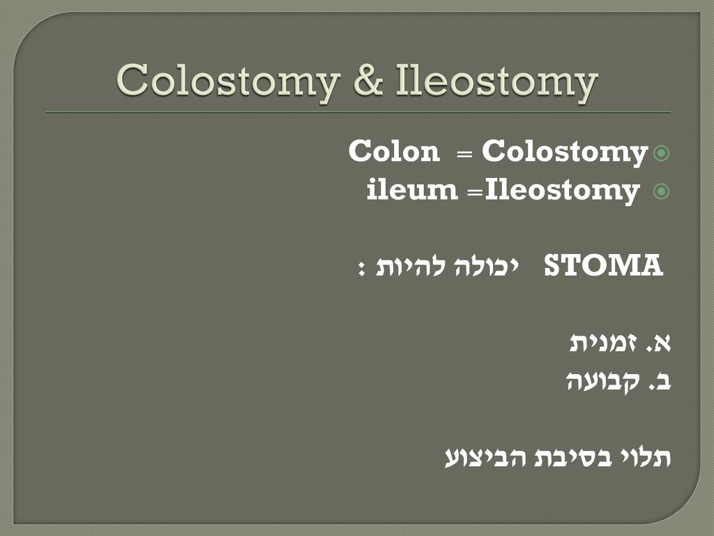 Colostomy & Ileostomy Colostomy = Colon Ileostomy = ileum