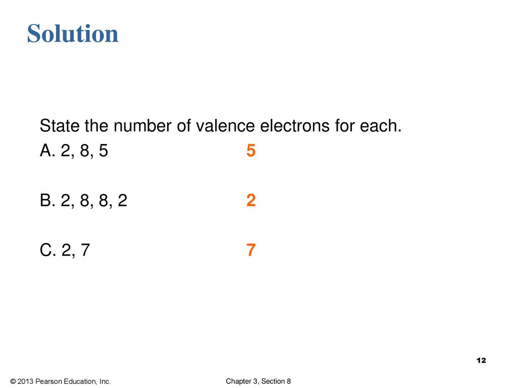Solution State the number of valence electrons for each. A. 2, 8, 5 5