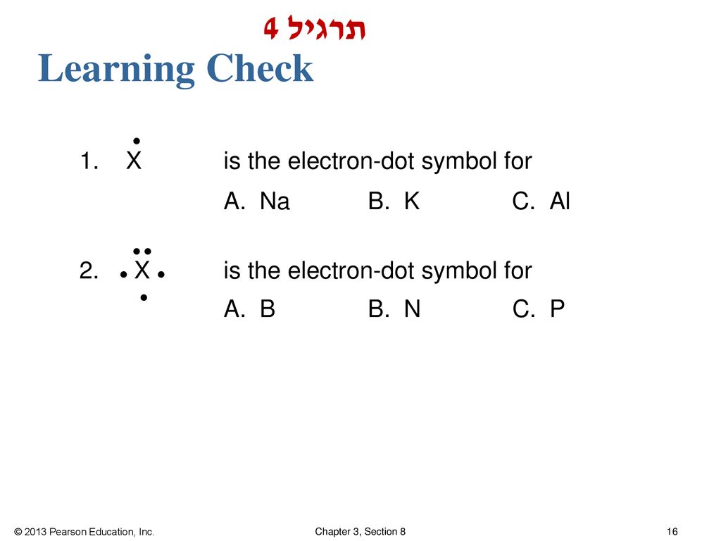 תרגיל 4 Learning Check.  1. X is the electron-dot symbol for A. Na B. K C. Al   2.  X  is the electron-dot symbol for