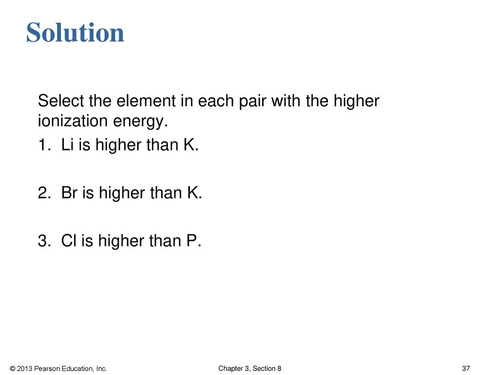 Solution Select the element in each pair with the higher ionization energy.