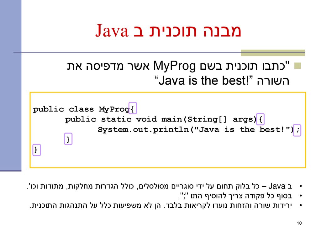 מבנה תוכנית ב Java כתבו תוכנית בשם MyProg אשר מדפיסה את השורה Java is the best! public class MyProg{