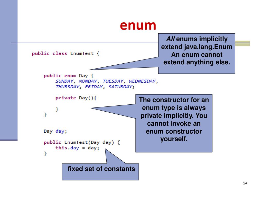 enum All enums implicitly extend java.lang.EnumAn enum cannot extend anything else.